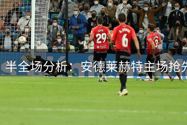 半全场分析：安德莱赫特主场抢先发力，客队难挡后程攻势